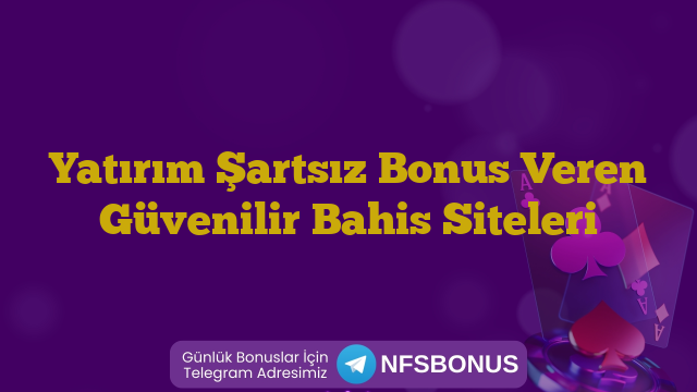 Yatırım Şartsız Bonus Veren Güvenilir Bahis Siteleri