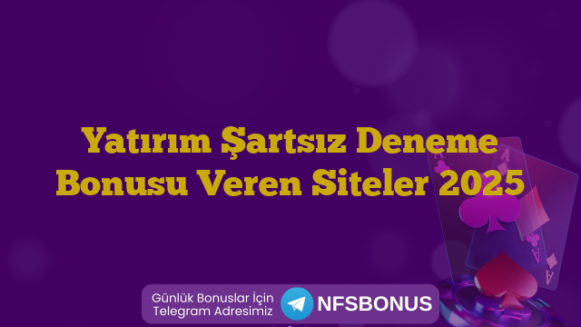 Yatırım Şartsız Deneme Bonusu Veren Siteler 2025