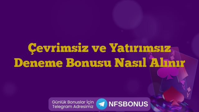 Çevrimsiz ve Yatırımsız Deneme Bonusu Nasıl Alınır