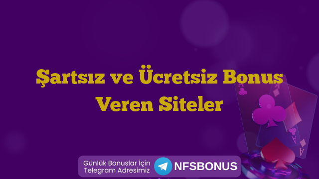 Şartsız ve Ücretsiz Bonus Veren Siteler
